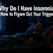Why Do I Have Insomnia? How to Figure Out Your Trigger