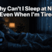 Why Can't I Sleep at Night Even When I'm Tired?