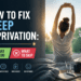 How to Fix Sleep Deprivation: What to Do and What to Skip