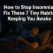 How to Stop Insomnia by Fixing the 7 Tiny Habits That Keep You Awake