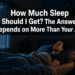 How Much Sleep Should I Get? The Answer Depends on More Than Your Age