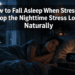 How to Fall Asleep When Stressed: Stop the Nighttime Stress Loop Naturally