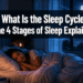 What Is the Sleep Cycle? The 4 Stages of Sleep Explained