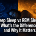 Deep Sleep vs REM Sleep: What's the Difference and Why It Matters